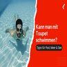 Kann man mit Toupet schwimmen?