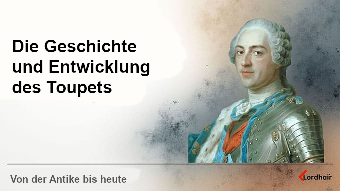 Die Geschichte und Entwicklung des Toupets